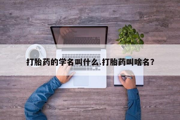 米非米索使用打胎药的学名叫什么.打胎药叫啥名?